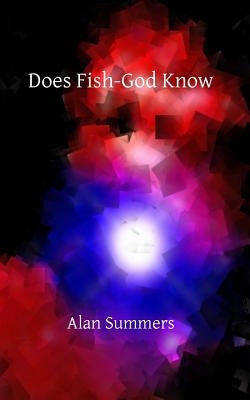 Does Fish-God Know by Summers, Alan