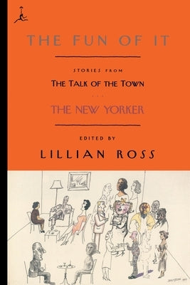 The Fun of It: Stories from the Talk of the Town by Ross, Lillian