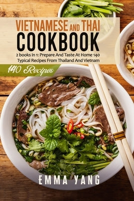 Vietnamese And Thai Cookbook: 2 books in 1: Prepare And Taste At Home 140 Typical Recipes From Thailand And Vietnam by Yang, Emma