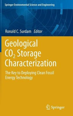 Geological Co2 Storage Characterization: The Key to Deploying Clean Fossil Energy Technology by Surdam, Ronald C.