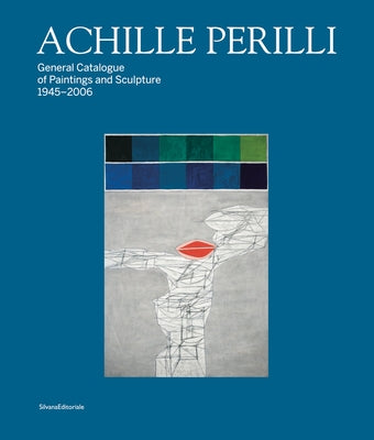 Achille Perilli: General Catalogue of Paintings and Sculpture 1945-2016 by Perilli, Achille