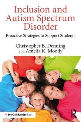Inclusion and Autism Spectrum Disorder: Proactive Strategies to Support Students by Denning, Christopher B.