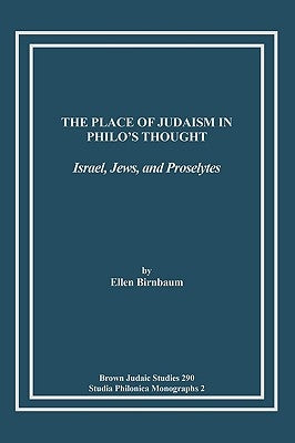 The Place of Judaism in Philo's Thought: Israel, Jews, and Proselytes by Birnbaum, Ellen
