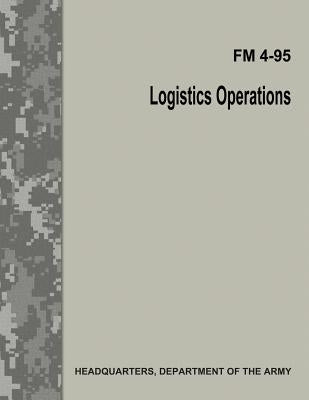 Logistics Operations (FM 4-95) by Army, Department Of the
