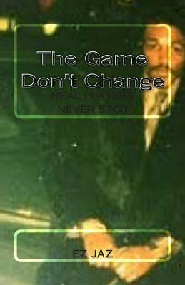 The Game don't change: Real Players Never Stop by Jaz, Ez