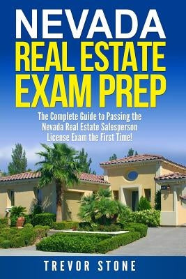 Nevada Real Estate Exam Prep: The Complete Guide to Passing the Nevada Real Estate Salesperson License Exam the First Time! by Stone, Trevor