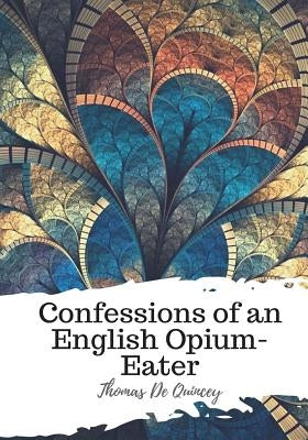 Confessions of an English Opium-Eater by Quincey, Thomas de