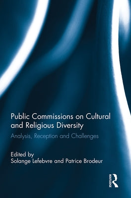 Public Commissions on Cultural and Religious Diversity: Analysis, Reception and Challenges by Lefebvre, Solange