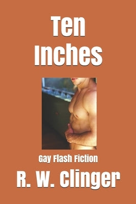 Ten Inches: Gay Flash Fiction by Clinger, R. W.