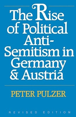 The Rise of Political Anti-Semitism in Germany and Austria, Revised Edition by Pulzer, Peter
