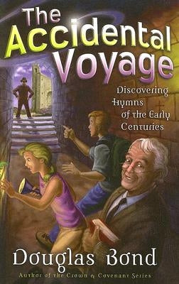 The Accidental Voyage: Discovering Hymns of the Early Centuries by Bond, Douglas