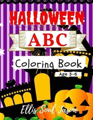Halloween ABC Coloring Book Age 3-6: The Little Halloween Letters and Numbers Coloring Pages for Kids Age 3-6. First Alphabet and Count. by Jasine, Ellis Soul