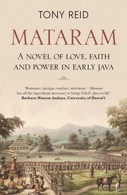 Mataram: A Novel of Love, Faith and Power in Early Java by Reid, Tony