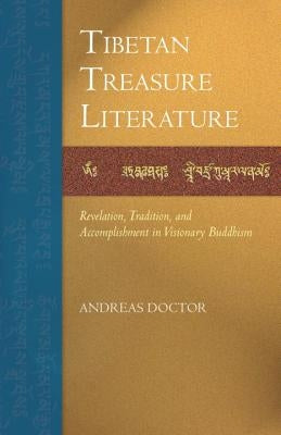 Tibetan Treasure Literature: Revelation, Tradition, and Accomplishment in Visionary Buddhism by Doctor, Andreas