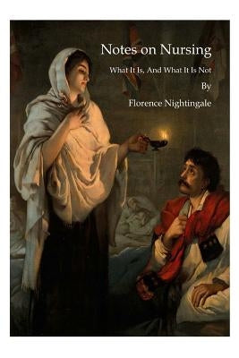 Notes on Nursing: What It Is, and What It Is Not by Nightingale, Florence