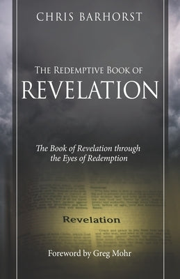 The Redemptive Book of Revelation: The Book of Revelation through the Eyes of Redemption by Mohr, Greg