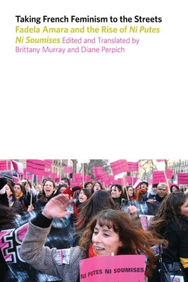 Taking French Feminism to the Streets: Fadela Amara and the Rise of Ni Putes Ni Soumises by Murray, Brittany