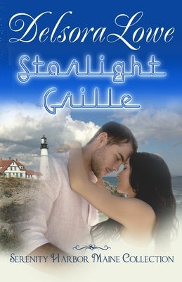 Starlight Grille: A Serenity Harbor Maine Novella Collection by Lowe, Delsora