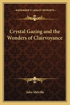 Crystal Gazing and the Wonders of Clairvoyance by Melville, John