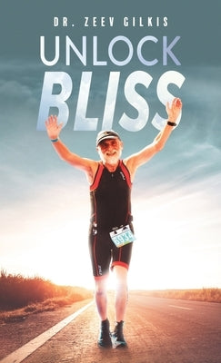 Unlock Bliss: A Memoir Of Getting Happier by Gilkis, Zeev