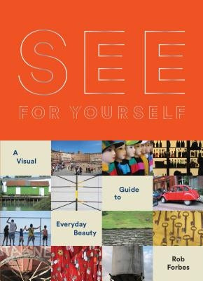 See for Yourself: A Visual Guide to Everyday Beauty by Forbes, Rob