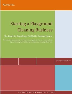Starting a Playground Cleaning Business: The Guide to Operating a Profitable Cleaning Service by Velasco, Arlene a.