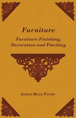 Furniture - Furniture Finishing, Decoration and Patching by Pattou, Albert Brace