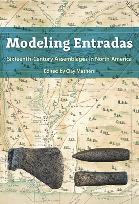 Modeling Entradas: Sixteenth-Century Assemblages in North America by Mathers, Clay