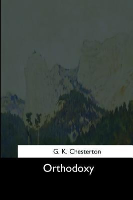 Orthodoxy by Chesterton, G. K.
