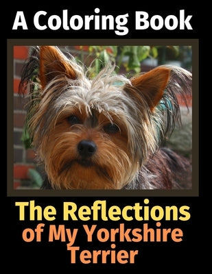 The Reflections of My Yorkshire Terrier: A Coloring Book by Activity Books, Brightview