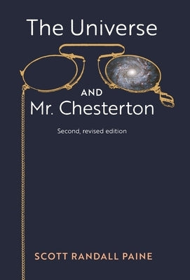 The Universe and Mr. Chesterton (Second, revised edition) by Paine, Scott Randall