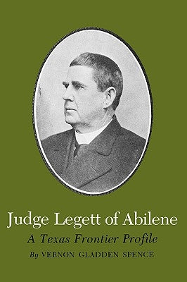 Judge Legett of Abilene: A Texas Frontier Profile by Spence, Vernon Gladden