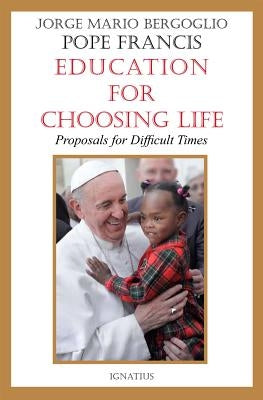 Education for Choosing Life: Proposals for Difficult Times by Bergoglio, Jorge Mario