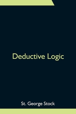 Deductive Logic by George Stock, St