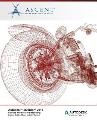 Autodesk Inventor 2018 Surface and Freeform Modeling: Autodesk Authorized Publisher by Ascent -. Center for Technical Knowledge