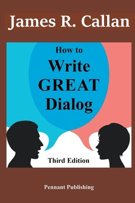 How to Write Great Dialog, Third Edition by Callan, James R.