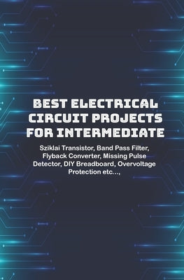Best Electrical circuit projects for intermediate students: Sziklai Transistor, Band Pass Filter, Flyback Converter, Missing Pulse Detector, DIY Bread by K, Ambika Parameswari