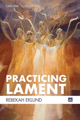 Practicing Lament by Eklund, Rebekah