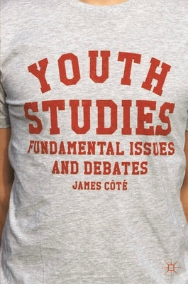Youth Studies: Fundamental Issues and Debates by Côté, James