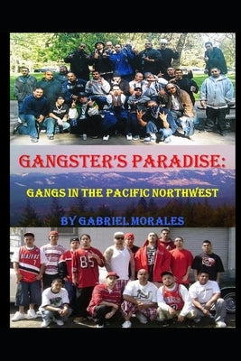 Gangster's Paradise: Gangs in the Pacific Northwest by Morales, Gabriel