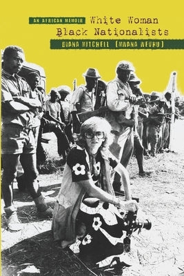An African Memoir: White Woman, Black Nationalists: DIANA MITCHELL (MWANA WEVHU) by Mitchell, Diana Mary