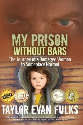 My Prison Without Bars: The Journey of a Damaged Woman to Someplace Normal by Fulks, Taylor Evan