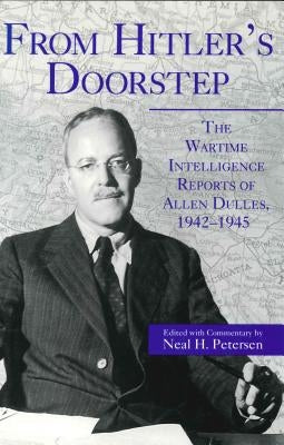From Hitler's Doorstep: The Wartime Intelligence Reports of Allen Dulles, 1942-1945 by Petersen, Nancy H.