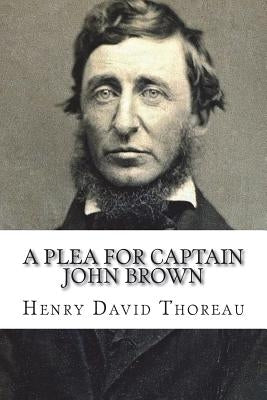 A Plea for Captain John Brown by Thoreau, Henry David