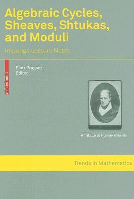 Algebraic Cycles, Sheaves, Shtukas, and Moduli: Impanga Lecture Notes by Pragacz, Piotr