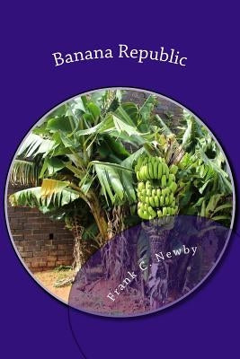 Banana Republic -The Rape of Central America by Newby, Frank C.