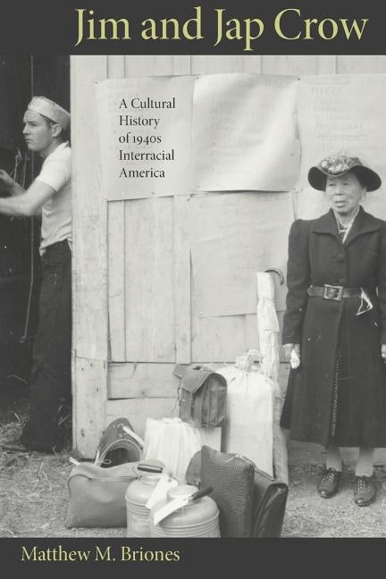 Jim and Jap Crow: A Cultural History of 1940s Interracial America by Briones, Matthew M.