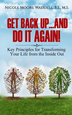 Get Back Up...And Do it Again: Key Principles for Transforming Your Life from the Inside Out by Waddell, Nicole Moore
