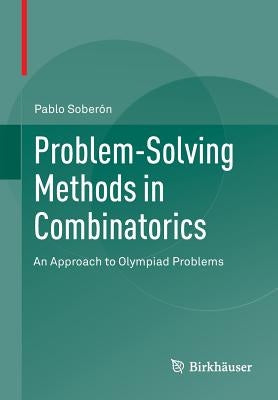 Problem-Solving Methods in Combinatorics: An Approach to Olympiad Problems by Soberón, Pablo