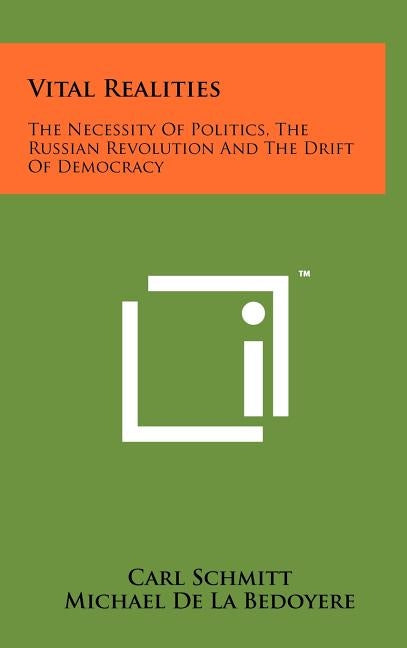 Vital Realities: The Necessity Of Politics, The Russian Revolution And The Drift Of Democracy by Schmitt, Carl